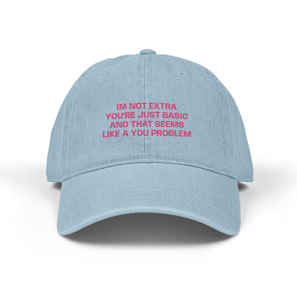I'm Not Extra You're Just Basic Embroidered Denim Cap
